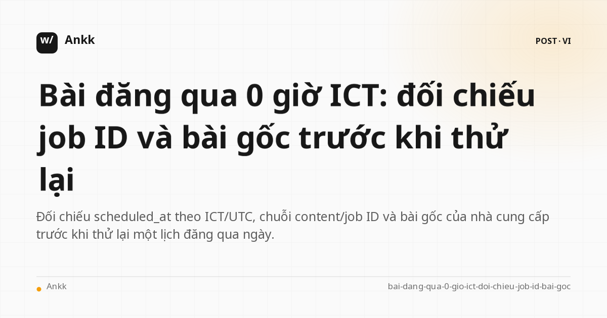 Bảng đối chiếu scheduled_at ICT UTC content ID job ID và bài đăng gốc
